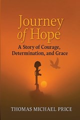 Journey of Hope, A Story of Courage, Determination, and Grace - Thomas Michael Price - 9798902225805