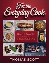 For the Everyday Cook, Keep it simple - Thomas Scott - 9798902231844