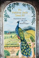As Yakima Jack Sees It!, Short Stories About Life, Love, and Relationships! - Jack Michael Scott - 9798902235057