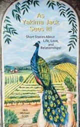 As Yakima Jack Sees It!, Short Stories About Life, Love, and Relationships! - Jack Michael Scott - 9798902236009