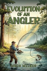 Evolution of an Angler - Chris Welker - 9798902241072