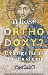 Whose Orthodoxy? Evangelical or Eastern: Testing the Traditions, Resting in Christ - James Wright - 9798902710813