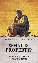 What Is Property? - Pierre Joseph Proudhon - 9798902720201