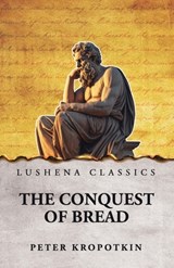 The Conquest of Bread - Peter Kropotkin - 9798902720232