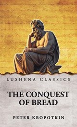 The Conquest of Bread - Peter Kropotkin - 9798902720331