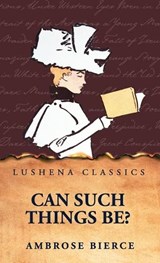 Can Such Things Be? - Ambrose Bierce - 9798902721765