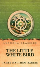 The Little White Bird; Or, Adventures in Kensington Gardens - James Matthew Barrie - 9798902722557