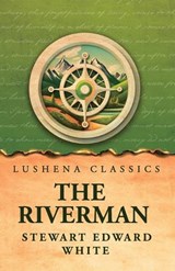 The Riverman - Stewart Edward White - 9798902723097