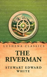 The Riverman - Stewart Edward White - 9798902723196