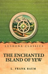 The Enchanted Island of Yew - L Frank Baum - 9798902723868