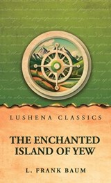 The Enchanted Island of Yew - L Frank Baum - 9798902723967
