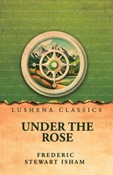 Under the Rose - Frederic Stewart Isham - 9798902724261