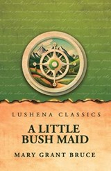A Little Bush Maid - Mary Grant Bruce - 9798902724339