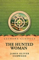 The Hunted Woman - James Oliver Curwood - 9798902724346
