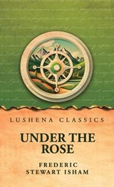 Under the Rose - Frederic Stewart Isham - 9798902724360