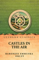 Castles In The Air - Baroness Emmuska Orczy - 9798902724452