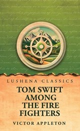 Tom Swift Among the Fire Fighters - Victor Appleton - 9798902724582