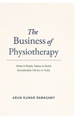 The Business of Physiotherapy - Arun Kumar Ramasamy - 9798902966197