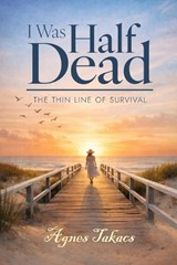 I Was Half Dead - Agnes Takacs - 9798903210527