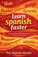 Learn Spanish Faster - Prof Alejandro Morales - 9798903298945