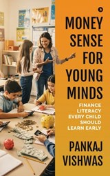 Money Sense for Young Minds: Finance Literacy Every Child Should Learn Early - Pankaj Vishwas - 9798903421848