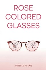 ROSE COLORED GLASSES - Janelle Alexis - 9798903480043