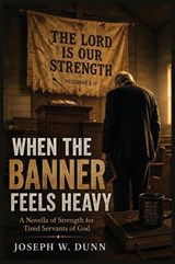 When the Banner Feels Heavy - Joseph W Dunn - 9798903480593