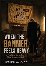 When the Banner Feels Heavy - Joseph W Dunn - 9798903480609