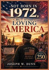 Not Born in 1972 But Still Loving America - Joseph W Dunn - 9798903480654