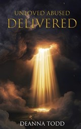 Unloved Abused Delivered - Deanna Todd - 9798903480753