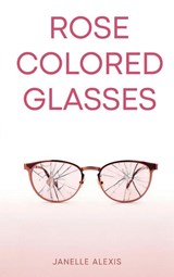 ROSE COLORED GLASSES - Janelle Alexis - 9798903481002