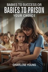 Babies to Success or Babies to Prison Your Choice - Charlene Young - 9798903546169