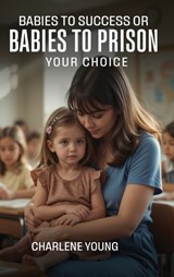Babies to Success or Babies to Prison Your Choice - Charlene Young - 9798903546176