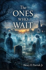 The Ones Who Wait - Henry D Parrish - 9798903841950