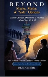 Beyond Marks, Myths, and Safe Options - Dr S P Mishra - 9798903927555