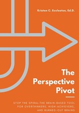 The Perspective Pivot: Stop the Spiral: The Brain-Based Tool for Overthinkers, High-Achievers, and Burned-Out Brains - Kristen C. Eccleston - 9798904174170