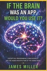 If The Brain Was An App, Would You Use It? - James Miller - 9798904177256