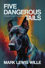 Five Dangerous Tails, A Storybook of Great Dane Ownership - Mark Lewis Wille - 9798904180157