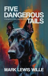 Five Dangerous Tails, A Storybook of Great Dane Ownership - Mark Lewis Wille - 9798904180164