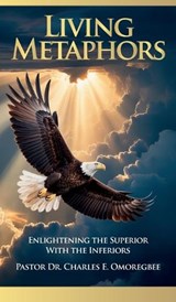 Living Metaphors, Enlightening The Superior with The Inferiors - Charles E Omoregbee - 9798904182298