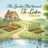 The Garden That Learned to Listen - Justin James - 9798904184384