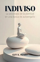 Indiviso, La psicología de la plenitud en una época de autoengaño - Guy K Henry - 9798904190651