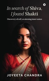 In search of Shiva, I found Shakti - Joyeeta Chandra - 9798904312787