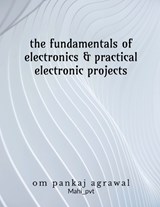 The fundamentals of electronics and practical electronic projects - Om Agrawal - 9798904510091