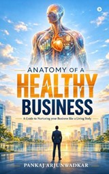 Anatomy of a Healthy Business - Pankaj Arjunwadkar - 9798904517540