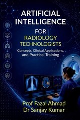 Artificial Intelligence for Radiology Technologists - Prof Fazal Ahmad - 9798904790769