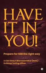 Have It In You! - Lt Cdr Vinay S Bharamanaikar (Retd ) - 9798905106538