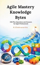 Agile Mastery Knowledge Bytes - K Chakravarthy - 9798905107498