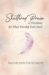 Shattered Praise - John D Smith - 9798950061011