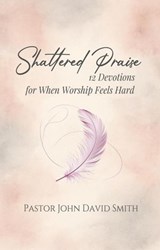 Shattered Praise - John David Smith - 9798950061028